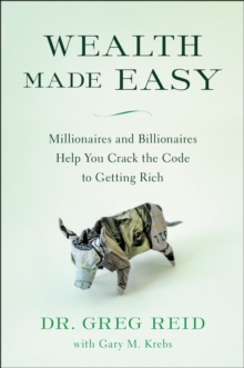 Image for Wealth made easy: millionaires and billionaires help you crack the code to getting rich