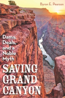 Image for Saving Grand Canyon: Dams, Deals, and a Noble Myth