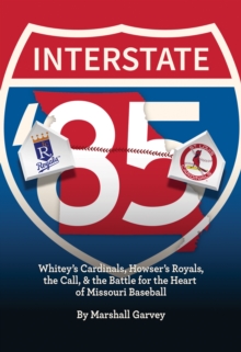 Image for Interstate '85 : Whitey's Cardinals, Howser's Royals, The Call, and the Battle for the Heart of Missouri Baseball