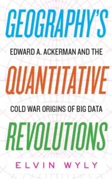 Image for Geography's Quantitative Revolutions : Edward A. Ackerman and the Cold War Origins of Big Data