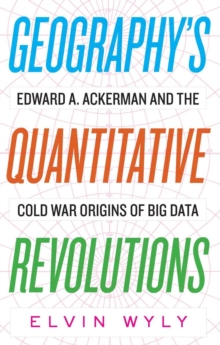 Image for Geography's Quantitative Revolutions : Edward A. Ackerman and the Cold War Origins of Big Data