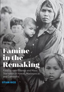 Image for Famine in the Remaking : Food System Change and Mass Starvation in Hawaii, Madagascar, and Cambodia