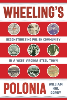 Image for Wheeling's Polonia  : reconstructing Polish community in a West Virginia steel town
