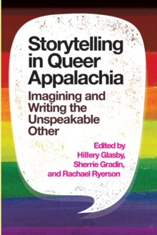 Image for Storytelling in Queer Appalachia : Imagining and Writing the Unspeakable Other