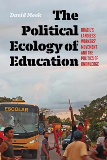 The Political Ecology of Education: Brazil’s Landless Worker’s Movement and the Politics of Knowledge