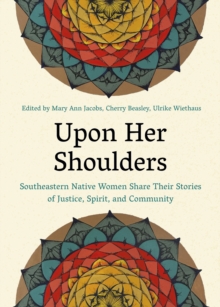 Upon Her Shoulders: Southeastern Native Women Share Their Stories of Justice, Spirit, and Community