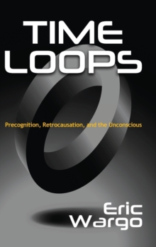 Image for Time Loops : Precognition, Retrocausation, and the Unconscious