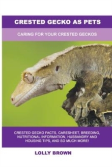 Crested Gecko as Pets: Caring For Your Crested Geckos