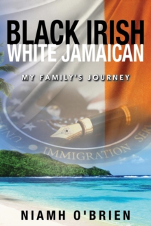 Image for BLACK IRISH WHITE JAMAICAN: My Family's Journey