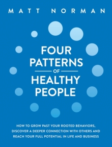 Image for Four Patterns of Healthy People : How to Grow Past Your Rooted Behaviors, Discover a Deeper Connection with Others, and Reach Your Full Potential in Life and Business