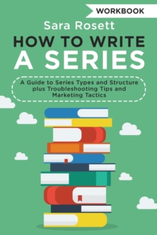 Image for How to Write a Series Workbook : A Guide to Series Types and Structure plus Troubleshooting Tips and Marketing Tactics