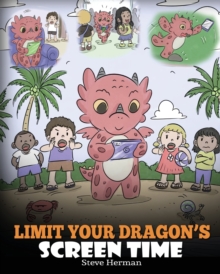 Image for Limit Your Dragon's Screen Time : Help Your Dragon Break His Tech Addiction. A Cute Children Story to Teach Kids to Balance Life and Technology.