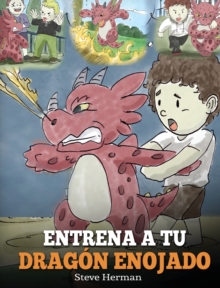 Image for Entrena a tu Dragon Enojado : Ensena a tu dragon a ser paciente. Un adorable cuento infantil para ensenar a los ninos sobre las emociones y el manejo de la ira. (Train Your Angry Dragon)
