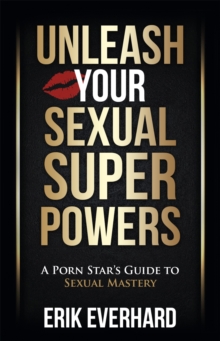 Unleash Your Sexual Superpowers: A Porn Star’s Guide to Sexual Mastery