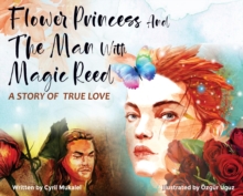 Image for Flower Princess and the Man with Magic Reed : A Story of True Love- Romantic Fairy Tale, A Perfect Gift for Her