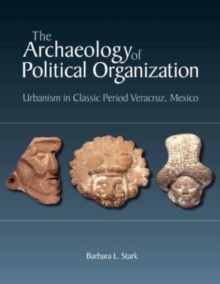 Image for The archaeology of political organization  : urbanism in classic period Veracruz, Mexico