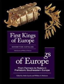 Image for First Kings of Europe (2- volume set) : From Farmers to Rulers in Prehistoric Southeastern Europe, Essays AND Exhibition Catalogue