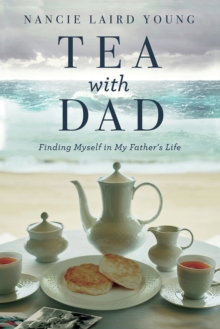Image for Tea With Dad : Finding Myself in My Father's Life