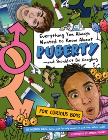 Image for Everything You Always Wanted To Know About Puberty - And Shouldn't Be Googling : For Curious Boys