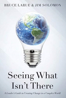 Image for Seeing What Isn't There : A Leader's Guide To Creating Change In A Complex World