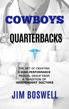 Image for Cowboys to Quarterbacks : The Art of Creating a High-Performance Medical Group from a Tradition of Independent Doctors