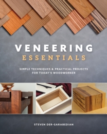 Veneering Essentials: Simple Techniques & Practical Projects for Today’s Woodworker
