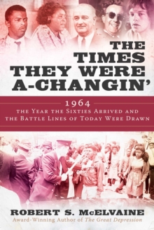 The Times They Were a-Changin’: 1964, the Year the Sixties Arrived and the Battle Lines of Today Were Drawn