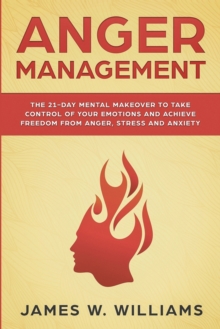 Image for Anger Management : The 21-Day Mental Makeover to Take Control of Your Emotions and Achieve Freedom from Anger, Stress, and Anxiety (Practical Emotional Intelligence Book 2)