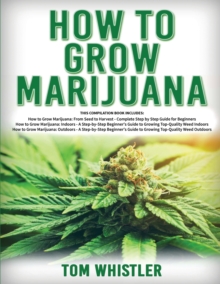 Image for How to Grow Marijuana : 3 Books in 1 - The Complete Beginner's Guide for Growing Top-Quality Weed Indoors and Outdoors
