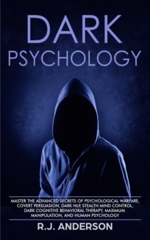Image for Dark Psychology : Master the Advanced Secrets of Psychological Warfare, Covert Persuasion, Dark NLP, Stealth Mind Control, Dark Cognitive Behavioral Therapy, Maximum Manipulation, and Human Psychology