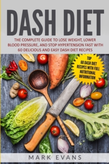 Image for DASH Diet : The Complete Guide to Lose Weight, Lower Blood Pressure, and Stop Hypertension Fast With 60 Delicious and Easy DASH Diet Recipes