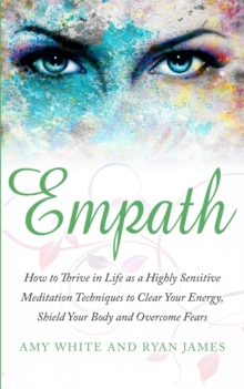 Image for Empath : How to Thrive in Life as a Highly Sensitive - Meditation Techniques to Clear Your Energy, Shield Your Body and Overcome Fears (Empath Series) (Volume 2)