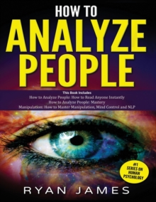 Image for How to Analyze People : 3 Books in 1 - How to Master the Art of Reading and Influencing Anyone Instantly Using Body Language, Human Psychology and Personality Types