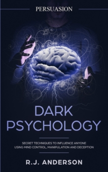 Image for Persuasion : Dark Psychology - Secret Techniques To Influence Anyone Using Mind Control, Manipulation And Deception (Persuasion, Influence, NLP) (Dark Psychology Series) (Volume 1)