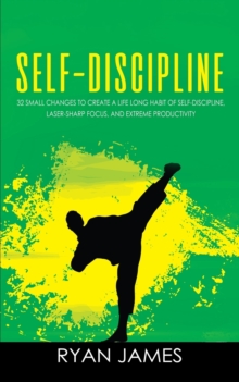 Image for Self-Discipline : 32 Small Changes to Create a Life Long Habit of Self-Discipline, Laser-Sharp Focus, and Extreme Productivity (Self-Discipline Series) (Volume 1)
