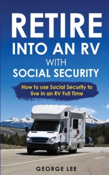 Image for RV Living : Retire Into An RV With Social Security: How To Use Social Security To Live In An RV Full Time