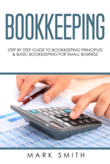 Image for Bookkeeping : Step by Step Guide to Bookkeeping Principles & Basic Bookkeeping for Small Business