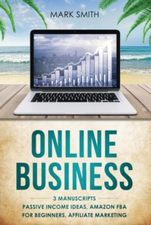 Image for Online Business : 3 Manuscripts - Passive Income Ideas, Amazon FBA for Beginners, Affiliate Marketing