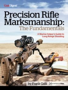 Precision Rifle Marksmanship: The Fundamentals – A Marine Sniper’s Guide to Long Range Shooting: A Marine Sniper’s Guide to Long Range Shooting