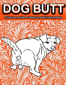 Image for Dog Butt : A Hilarious and Stress Relieving Adult Coloring Book Featuring Funny Dog Butts Designs Such As Beagle, Dachshund, Labrador, Corgi, Bulldog, Poodle, Pug, Puppies and More!