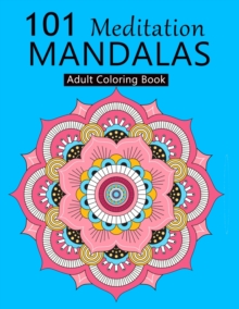 Image for 101 Meditation Mandalas : An Adult Coloring Book Featuring 101 Unique Mandalas with Fun, Easy, Mindfulness and Relaxing Coloring Pages