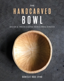 The Handcarved Bowl: Design & Create Custom Bowls from Scratch