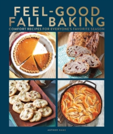 Feel-good Fall Baking: 105 Recipes the Whole Family Will Love