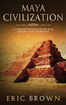 Image for Maya Civilization : A Complete Overview Of The Maya History & Maya Mythology