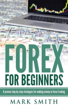 Image for Forex for Beginners : Proven Steps and Strategies to Make Money in Forex Trading