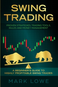 Image for Swing Trading : A Beginner's Guide to Highly Profitable Swing Trades - Proven Strategies, Trading Tools, Rules, and Money Management