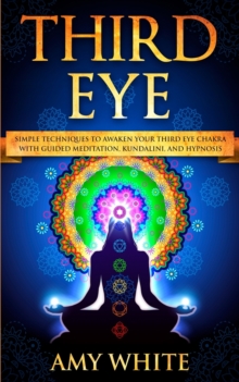 Image for Third Eye : Simple Techniques to Awaken Your Third Eye Chakra With Guided Meditation, Kundalini, and Hypnosis (psychic abilities, spiritual enlightenment)