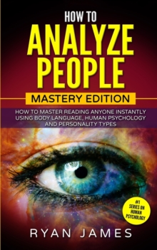 Image for How to Analyze People : Mastery Edition - How to Master Reading Anyone Instantly Using Body Language, Human Psychology and Personality Types (How to Analyze People Series) (Volume 2)
