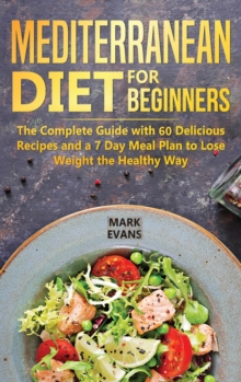 Image for Mediterranean Diet for Beginners : The Complete Guide with 60 Delicious Recipes and a 7-Day Meal Plan to Lose Weight the Healthy Way