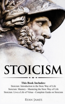 Image for Stoicism : 3 Books in One - Stoicism: Introduction to the Stoic Way of Life, Stoicism Mastery: Mastering the Stoic Way of Life, Stoicism: Live a Life ... on Stoicism (Stoicism Series) (Volume 4)